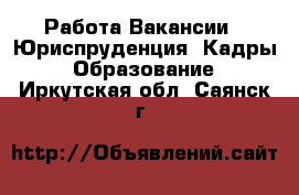 Работа Вакансии - Юриспруденция, Кадры, Образование. Иркутская обл.,Саянск г.